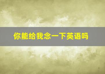 你能给我念一下英语吗