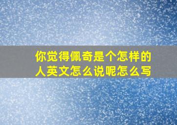 你觉得佩奇是个怎样的人英文怎么说呢怎么写