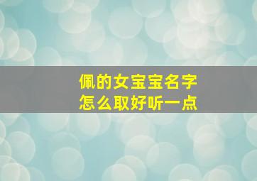 佩的女宝宝名字怎么取好听一点