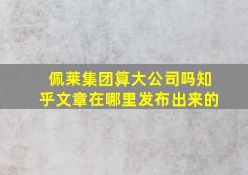 佩莱集团算大公司吗知乎文章在哪里发布出来的