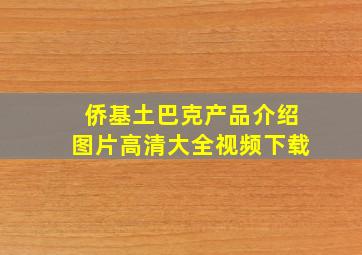 侨基土巴克产品介绍图片高清大全视频下载