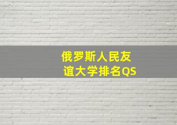 俄罗斯人民友谊大学排名QS