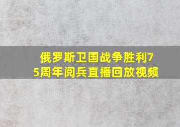 俄罗斯卫国战争胜利75周年阅兵直播回放视频