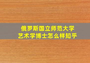 俄罗斯国立师范大学艺术学博士怎么样知乎