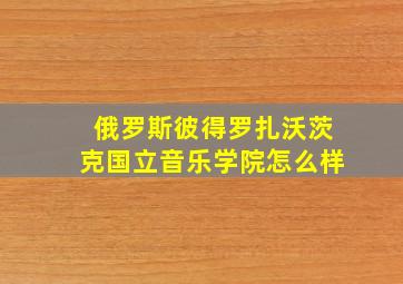 俄罗斯彼得罗扎沃茨克国立音乐学院怎么样