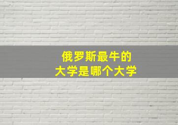 俄罗斯最牛的大学是哪个大学