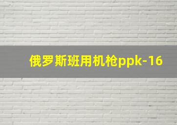 俄罗斯班用机枪ppk-16