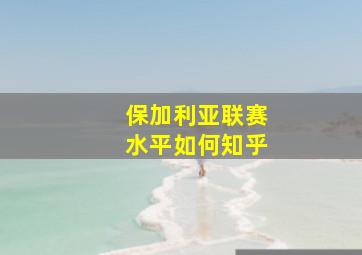 保加利亚联赛水平如何知乎