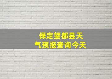 保定望都县天气预报查询今天