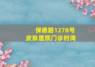 保德路1278号皮肤医院门诊时间