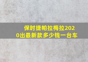 保时捷帕拉梅拉2020出最新款多少钱一台车