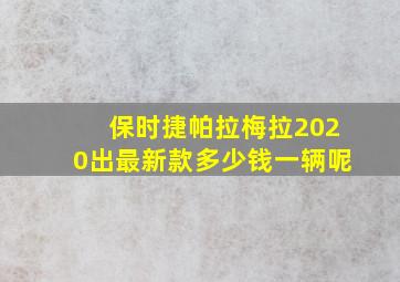 保时捷帕拉梅拉2020出最新款多少钱一辆呢