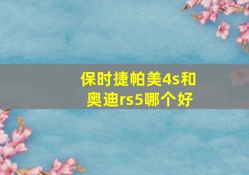 保时捷帕美4s和奥迪rs5哪个好