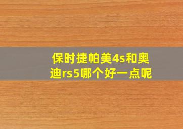 保时捷帕美4s和奥迪rs5哪个好一点呢