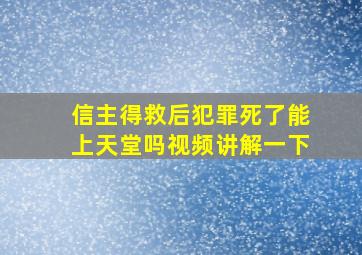 信主得救后犯罪死了能上天堂吗视频讲解一下