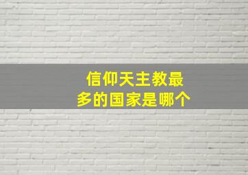 信仰天主教最多的国家是哪个