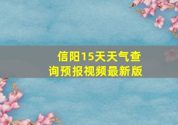 信阳15天天气查询预报视频最新版