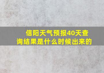 信阳天气预报40天查询结果是什么时候出来的