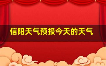 信阳天气预报今天的天气