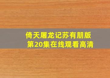 倚天屠龙记苏有朋版第20集在线观看高清