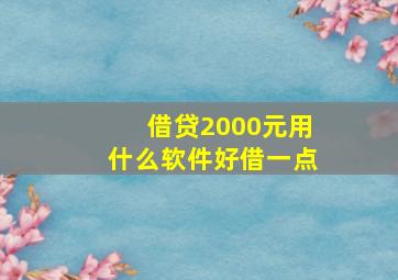 借贷2000元用什么软件好借一点