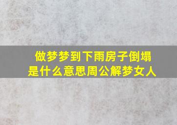 做梦梦到下雨房子倒塌是什么意思周公解梦女人