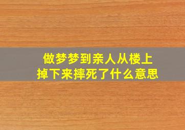 做梦梦到亲人从楼上掉下来摔死了什么意思