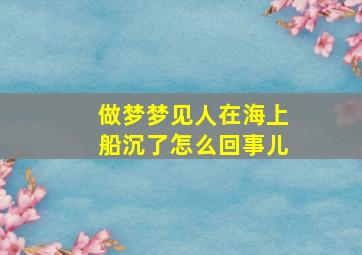 做梦梦见人在海上船沉了怎么回事儿