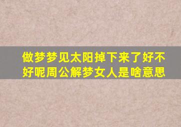 做梦梦见太阳掉下来了好不好呢周公解梦女人是啥意思