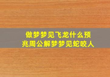 做梦梦见飞龙什么预兆周公解梦梦见蛇咬人