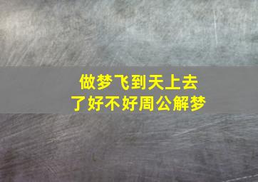 做梦飞到天上去了好不好周公解梦