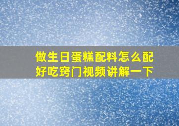 做生日蛋糕配料怎么配好吃窍门视频讲解一下