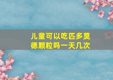 儿童可以吃匹多莫德颗粒吗一天几次