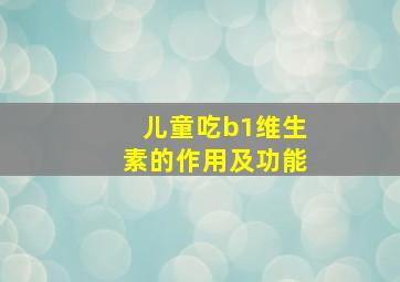 儿童吃b1维生素的作用及功能