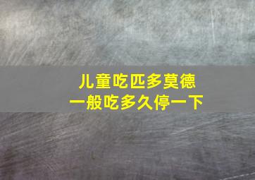 儿童吃匹多莫德一般吃多久停一下