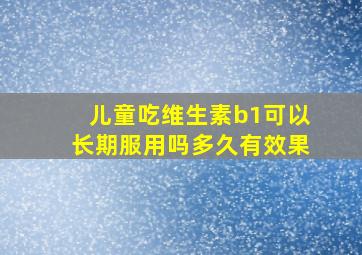 儿童吃维生素b1可以长期服用吗多久有效果