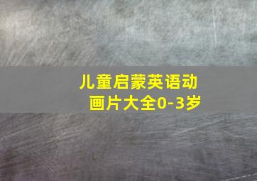 儿童启蒙英语动画片大全0-3岁