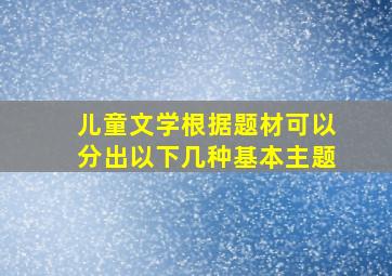 儿童文学根据题材可以分出以下几种基本主题