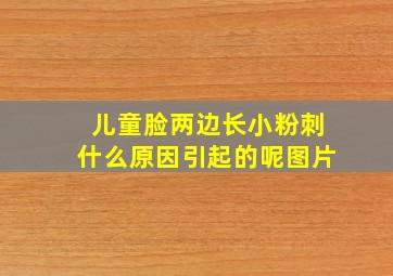 儿童脸两边长小粉刺什么原因引起的呢图片