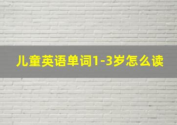 儿童英语单词1-3岁怎么读