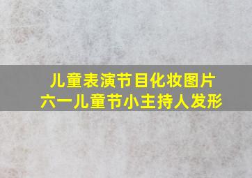 儿童表演节目化妆图片六一儿童节小主持人发形