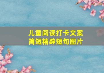 儿童阅读打卡文案简短精辟短句图片