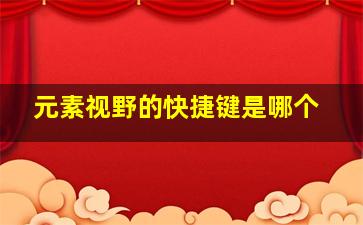 元素视野的快捷键是哪个