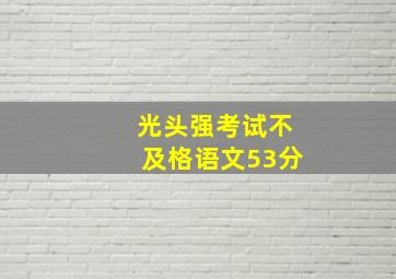 光头强考试不及格语文53分