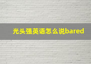 光头强英语怎么说bared