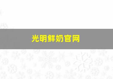 光明鲜奶官网