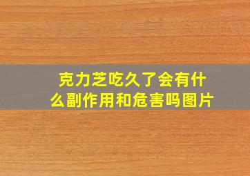 克力芝吃久了会有什么副作用和危害吗图片