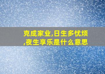 克成家业,日生多忧烦,夜生享乐是什么意思