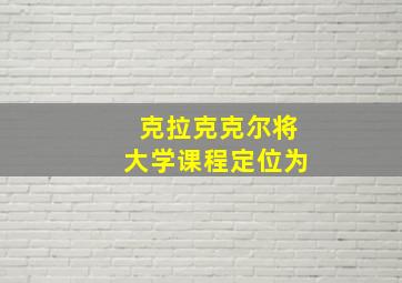 克拉克克尔将大学课程定位为