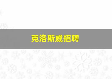 克洛斯威招聘